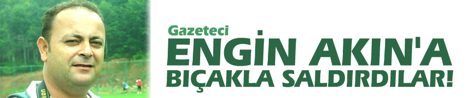 Engin Akın'a bıçakla saldırdılar!