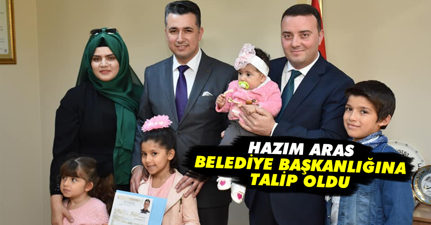Hazım Aras, Belediye Başkan Aday Adayı Oldu