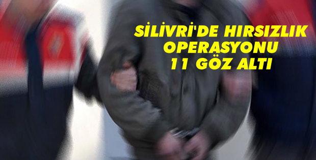 Silivri'de hırsızlık operasyonu... 11 göz altı var!