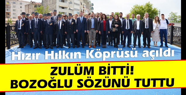 Bozoğlu sözünü tuttu. Hızır Hılkın köprüsü açıldı