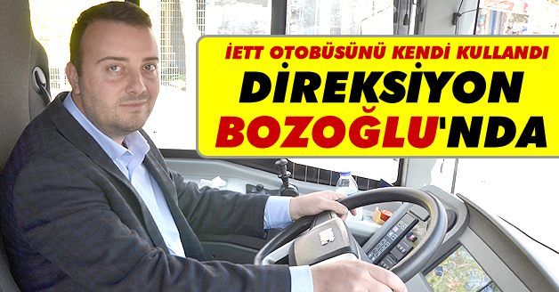 İETT Otobüsünü kendi kullandı. İlk sefer Bozoğlu'ndan