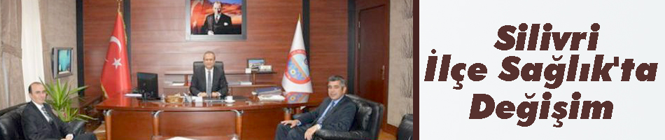 Silivri İlçe Sağlık Müdürü değişti