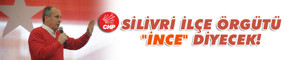 CHP Silivri, "İnce" diyecek
