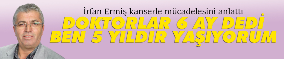 İrfan Ermiş kanserle mücadelesini anlattı...