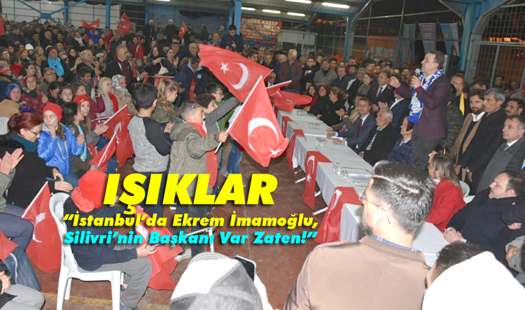 Işıklar, “İstanbul’da Ekrem İmamoğlu, Silivri’nin Başkanı Var Zaten!”