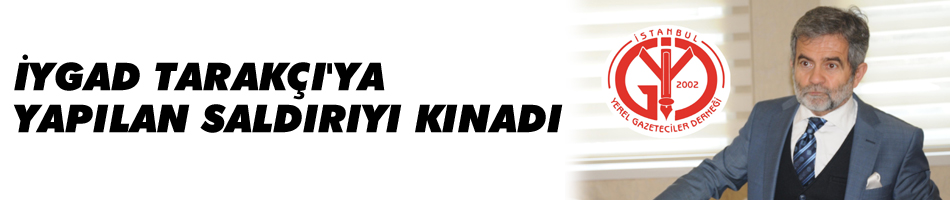 İYGAD, Tarakçı'ya yapılan saldırıyı kınadı
