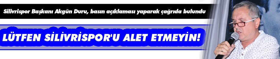 Lütfen Silivrispor'u alet etmeyin!
