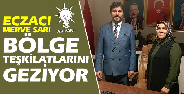 Eczacı Merve Sarı'dan bölge teşkilatlarına ziyaretler