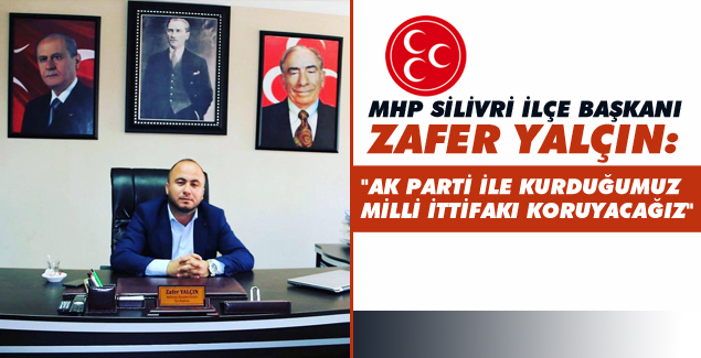Zafer Yalçın, 'Milli İttifakı' koruyacağız!