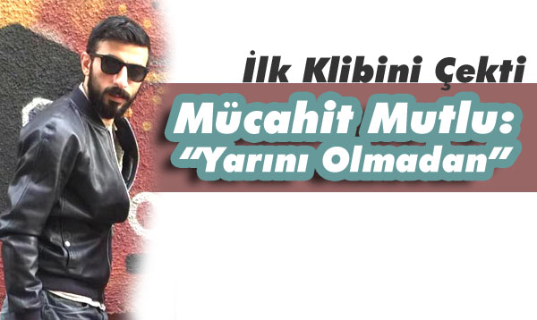 Mücahit Mutlu, İlk Klibini Çekti