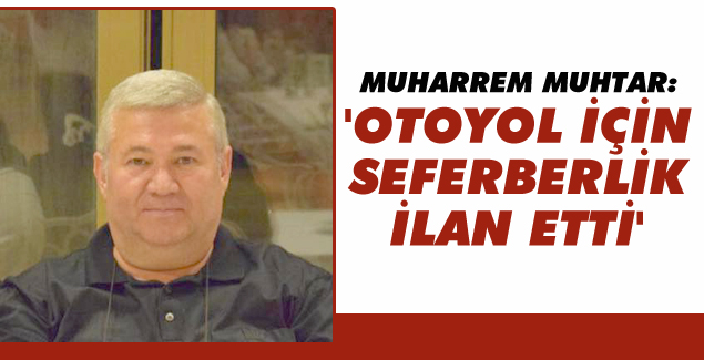 Muhtar Muharrem, otoyol için seferberlik ilan etti