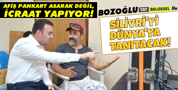 Bozoğlu, TRT ile Silivri'yi Dünya'ya Tanıtacak!
