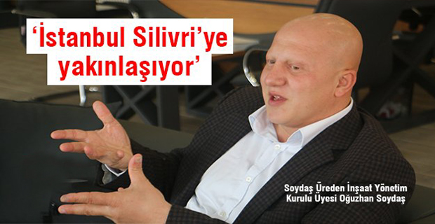Soydaş: "İstanbul, Silivri'ye yakınlaşıyor"