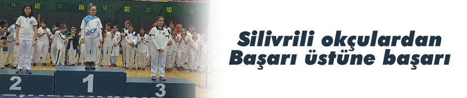 Silivrili Okçulardan başarı üstüne başarı