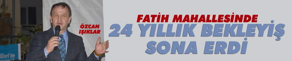 Fatih Mahallesinde 24 yıllık bekleyiş sona erdi