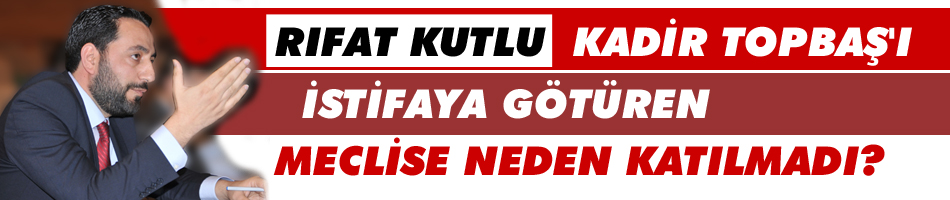 Rıfat Kutlu, Kadir Topbaş'ı İstifaya Götüren Meclise Neden Katılmadı?