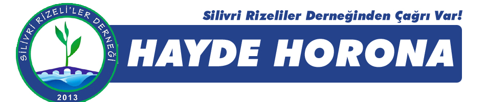 Silivri Rizeliler Derneğinden Çağrı Var! Hayde Horona