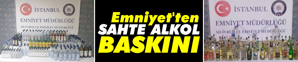 Silivri Emniyeti, sahte alkol operasyonu gerçekleştirdi
