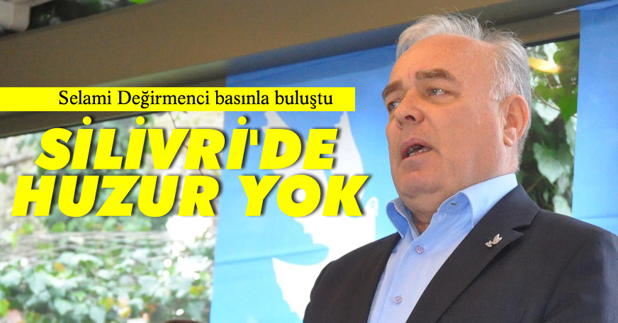 Değirmenci, Silivri'de huzur yok