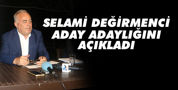 Selami Değirmenci, aday adaylığını açıkladı