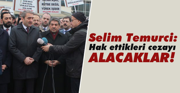 Selim Temurci: Hak ettikleri cezayı alacaklar