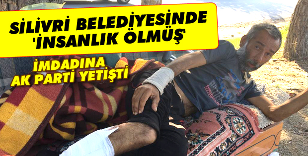 Silivri Belediyesinde ‘İnsanlık Ölmüş’