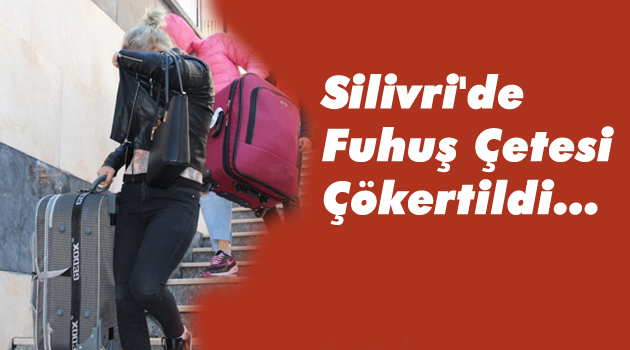 Silivri'de fuhuş çetesi çökertildi