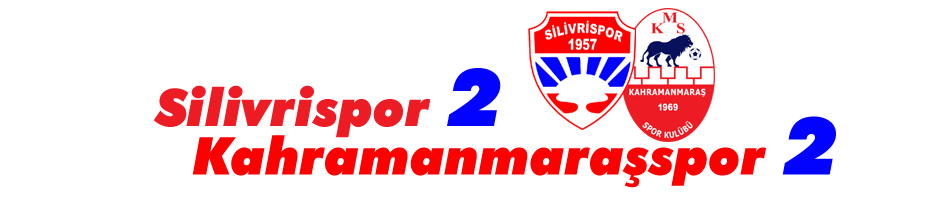 Silivrispor - 2 Kahramanmaraşspor - 2