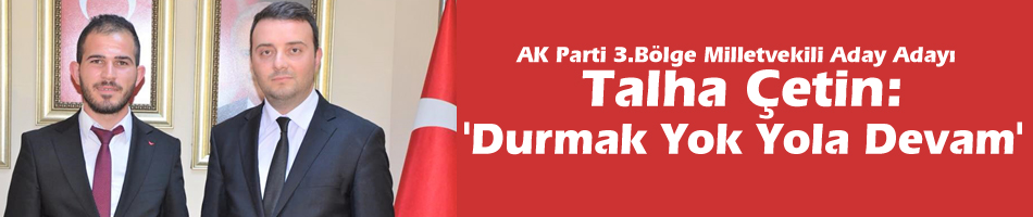 Talha Çetin: 'Durmak Yok Yola Devam'