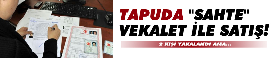 Silivri Tapu Dairesinde Sahte Vekalet İle Satış! Son Anda Önlendi