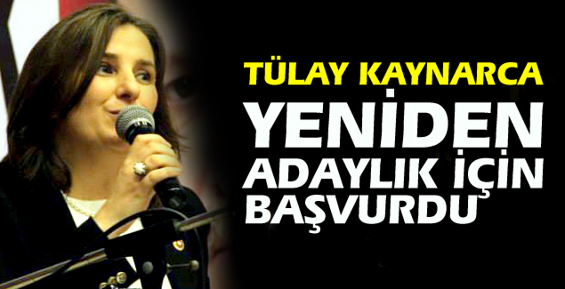 Tülay Kaynarca, yeniden adaylık için başvuru yaptı