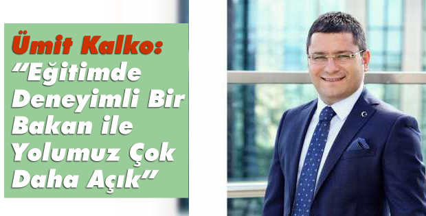 Ümit Kalko: “Eğitimde Deneyimli Bir Bakan ile Yolumuz Çok Daha Açık”