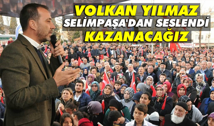 Volkan Yılmaz, Selimpaşa'dan seslendi. Kazanacağız!