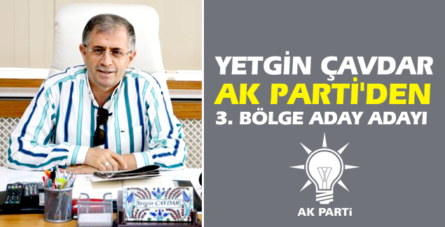 Yetgin Çavdar, 3. Bölgeden aday adayı oldu