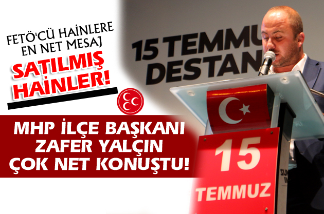 MHP'li Zafer Yalçın'dan hain FETÖ'cülere çok sert mesajlar