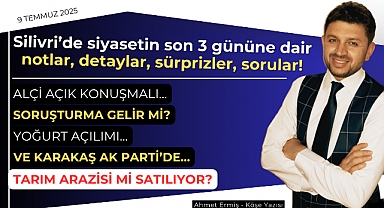 Silivri'de siyasetin son 3 gününe dair notlar, detaylar, sürprizler, sorular!